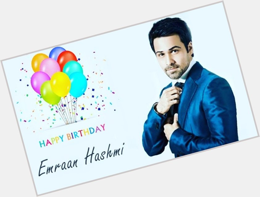 \" EMRAAN HASHMI \" .........HAPPY HAPPY BIRTHDAY SIR
                                FAVORITE FOREVER 