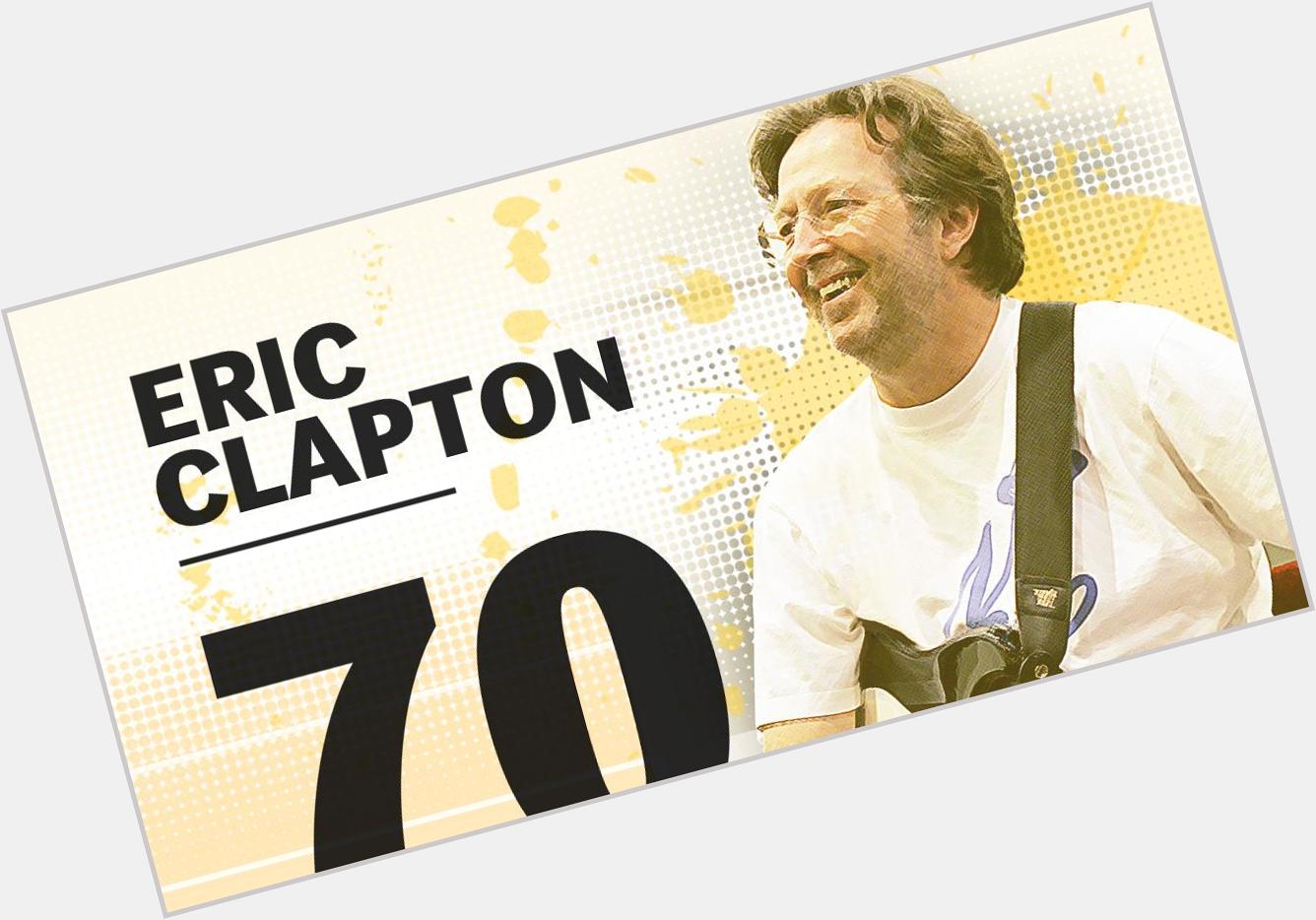 Happy birthday to guitar hero Eric Clapton, who turns 70 today.  