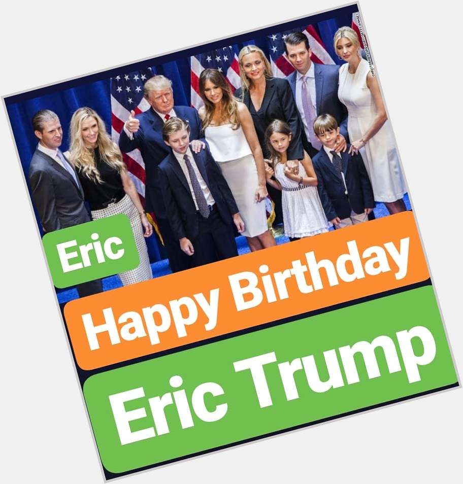 Happy Birthday Eric Trump 
(Son of President Trump)  