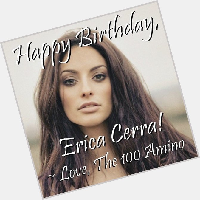 Happy Birthday, Erica Cerra!! From everyone in The 100 Amino community, we hope you have an amazing birthday!    
