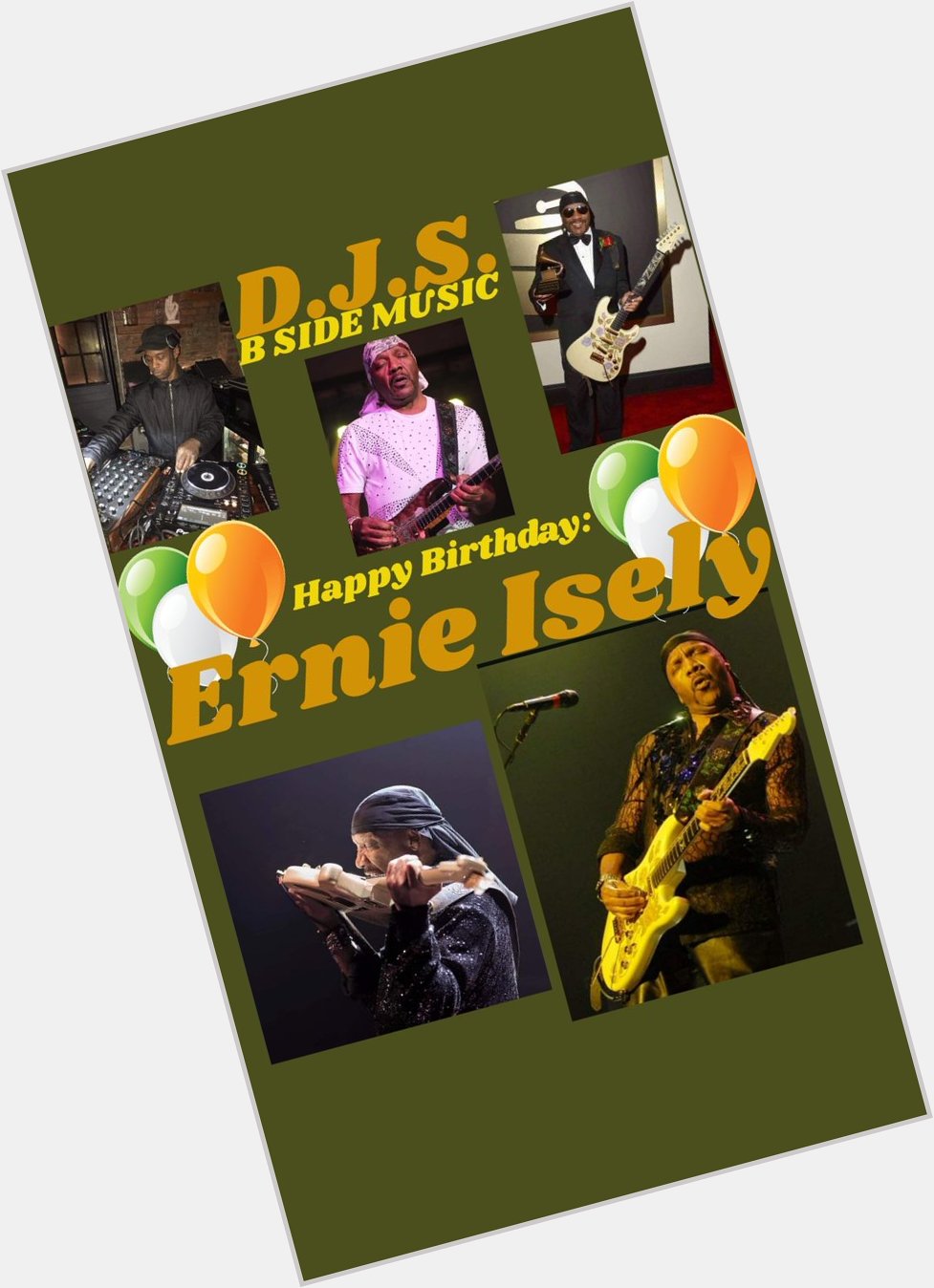 I(D.J.S.)\"B SIDE MUSIC\" saying Happy Birthday to Guitarist/Songwriter: \"ERNIE ISLEY\"!!!! 