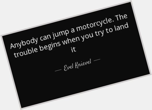  Happy \" Master the landing\" Tuesday! Happy Birthday Evel Knievel! 