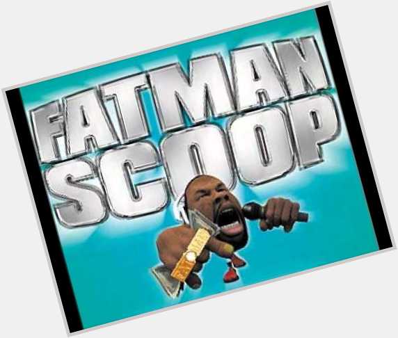  Happy Birthday to Fatman Scoop!        