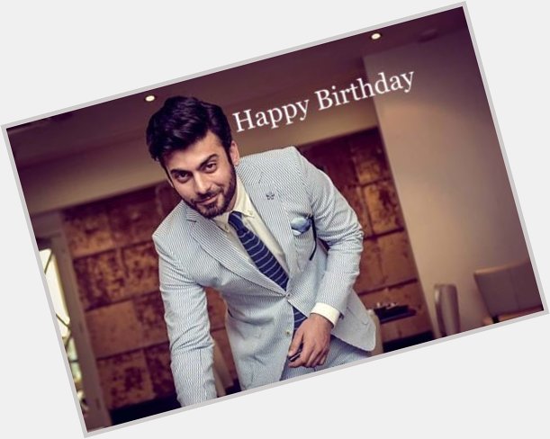 Happy Birthday to the most Handsome person nd the Best Actor in the World Fawad khan...      