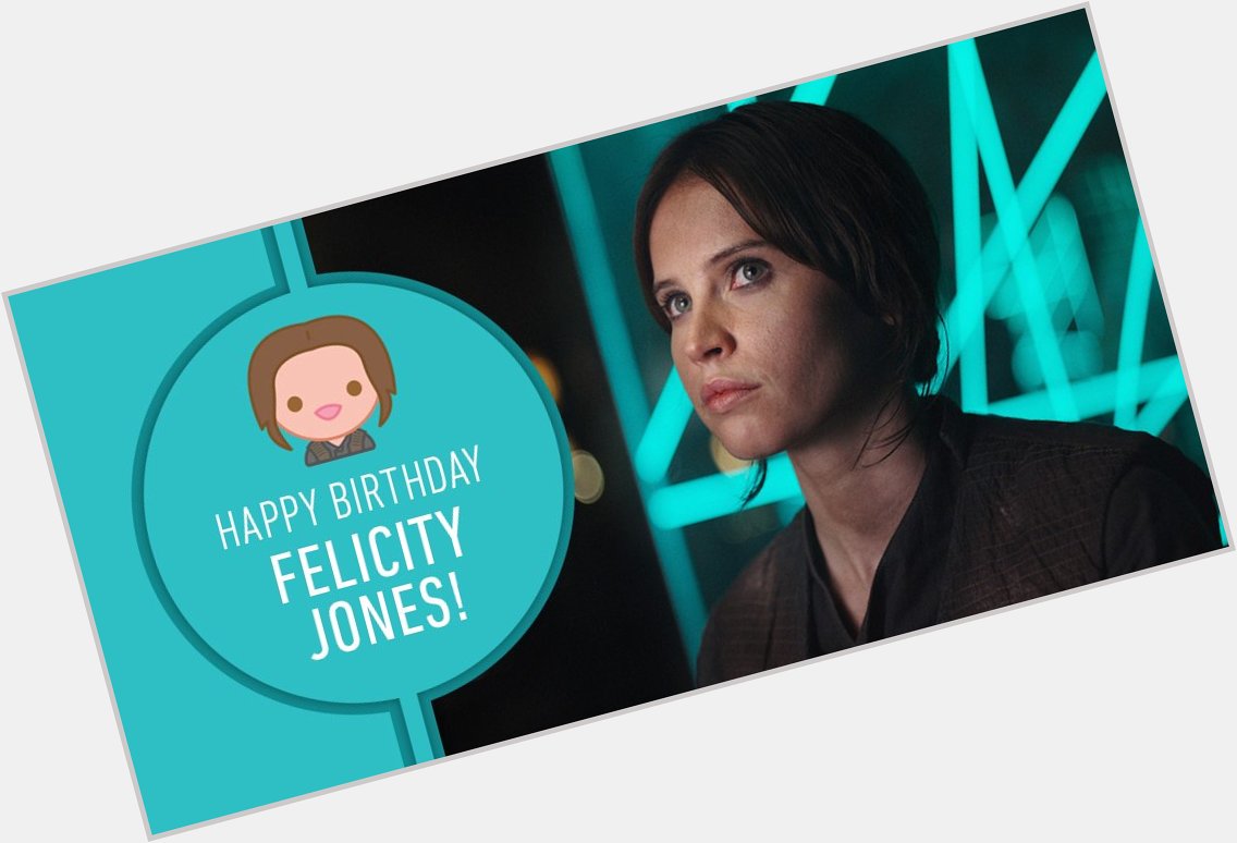 Happy Birthday Felicity Jones! 