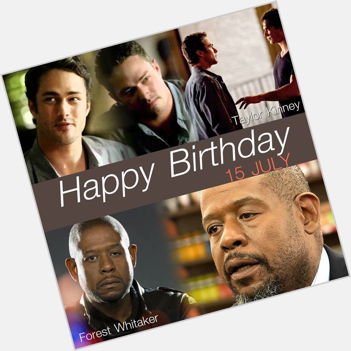 15 July Happy Birthday
- Taylor Kinney (The Vampire Diaries)
- Forest Whitaker 