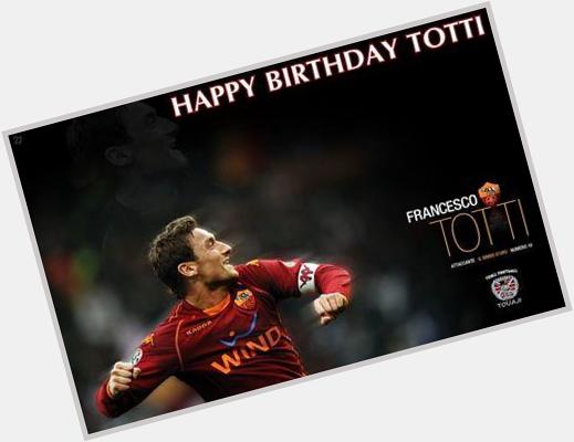 Happy birthday Francesco Totti. Ce solo un capitano!    