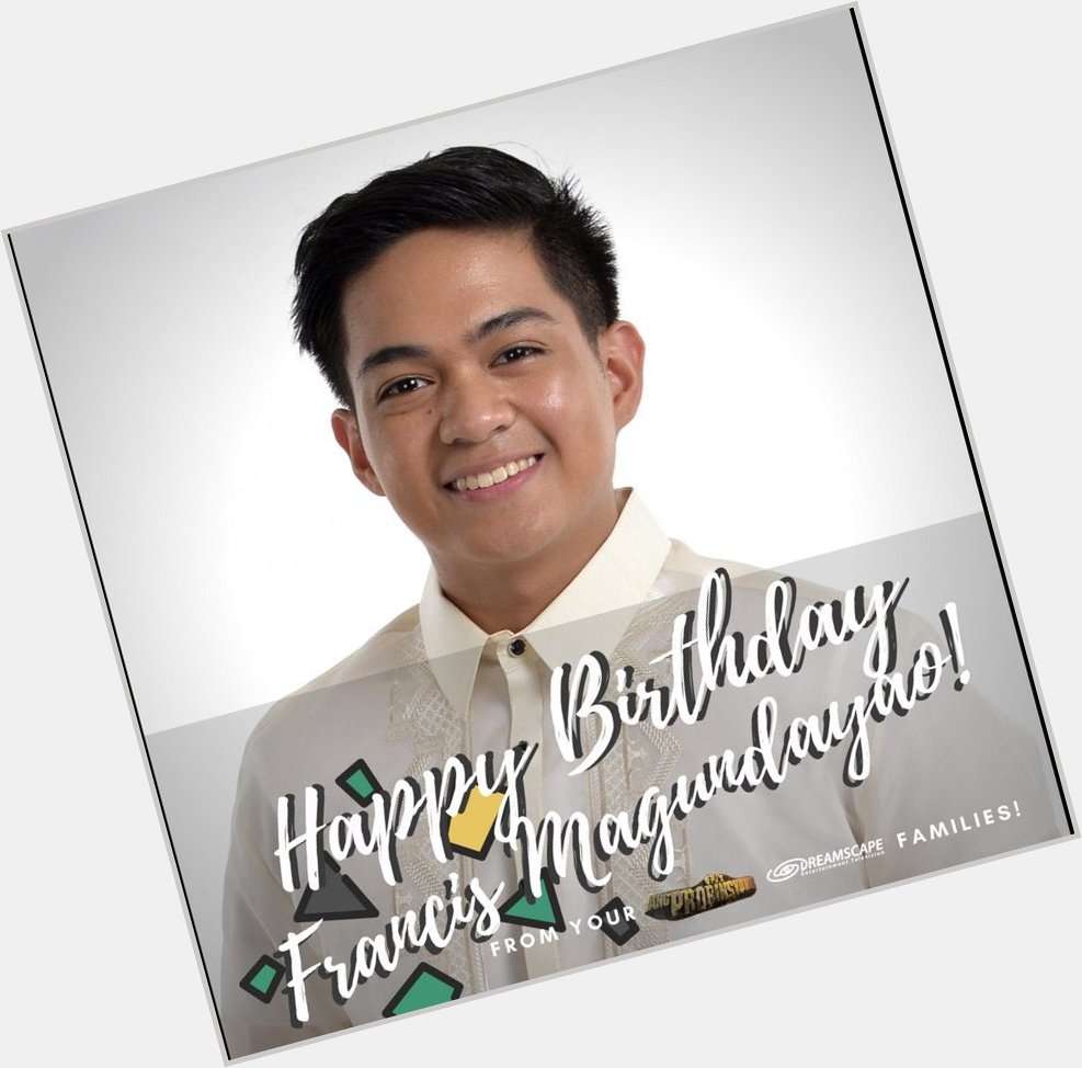 Happy birthday Francis Magundayao from your FPJ s Ang Probinsyano and Dreamscape families 