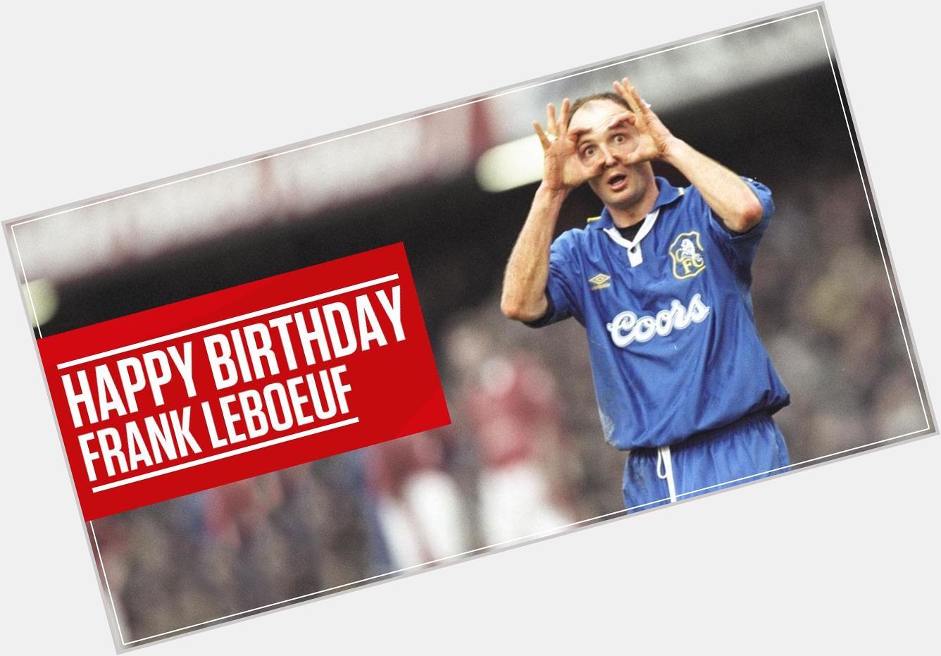Happy Birthday to penalty-taking defender and budding actor Frank Leboeuf! 