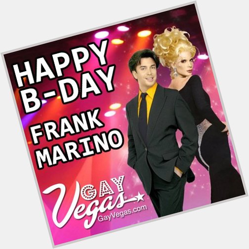 Happy Birthday Frank Marino! Love, Gay Vegas       