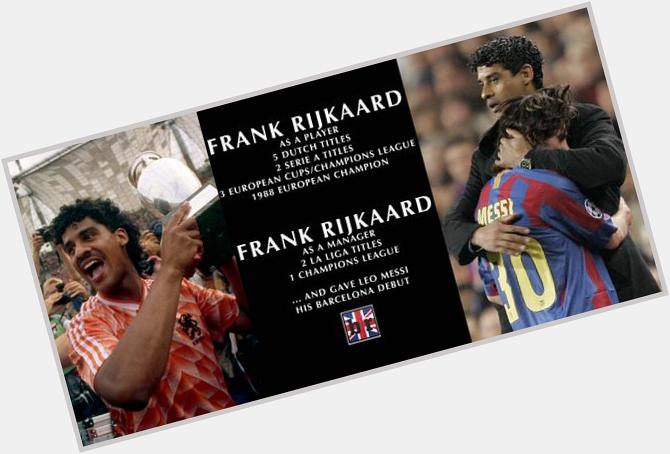 Happy birthday Frank Rijkaard! His record as player (Ajax, AC Milan, Netherlands) and manager (Barcelona) is unreal. 