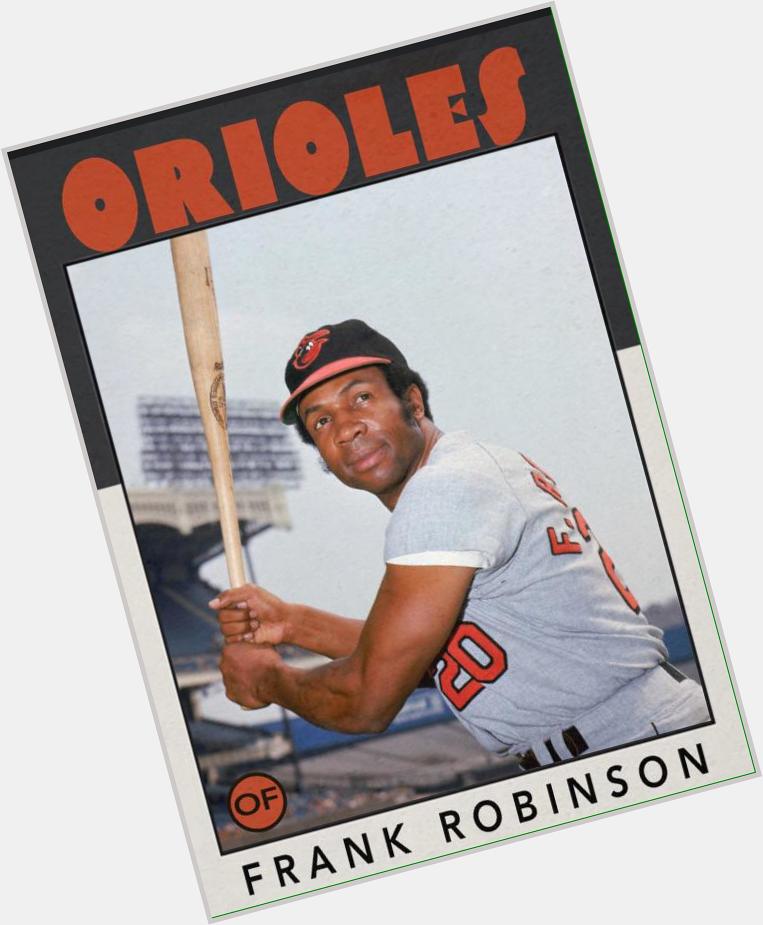 Happy 80th birthday to Frank Robinson. Do not be deceived. He can still kick your ass. 