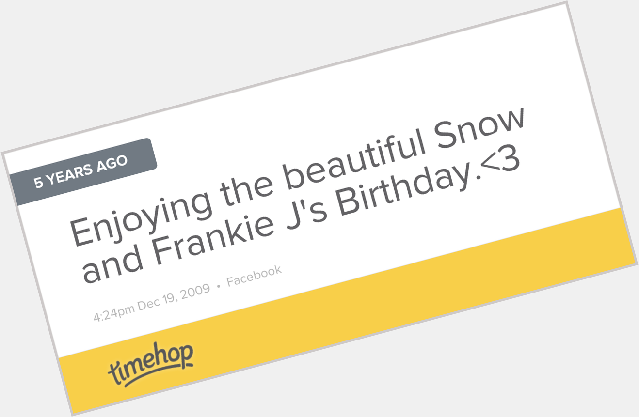 I  snow...and Happy Birthday Frankie J!  