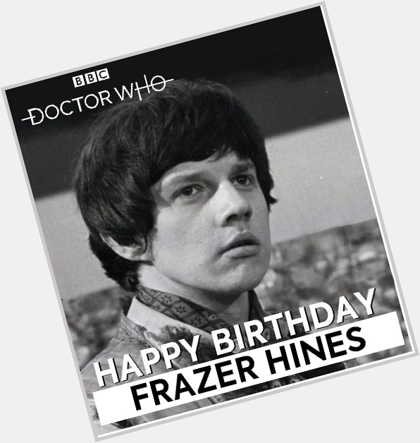 Happy Birthday, Frazer Hines.     
