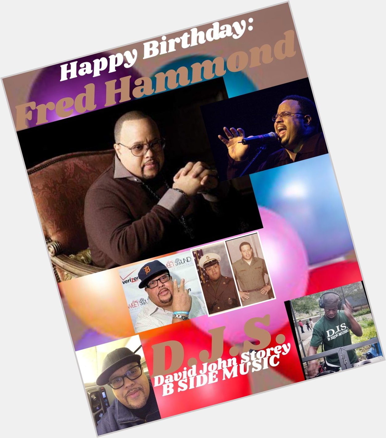 I(D.J.S.)\"B SIDE\" taking time to say Happy Birthday to Gospel Singer: \"FRED HAMMOND\"!!!! 