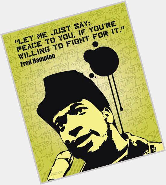 Happy-Bday to Fred Hampton....Your legacy continues  