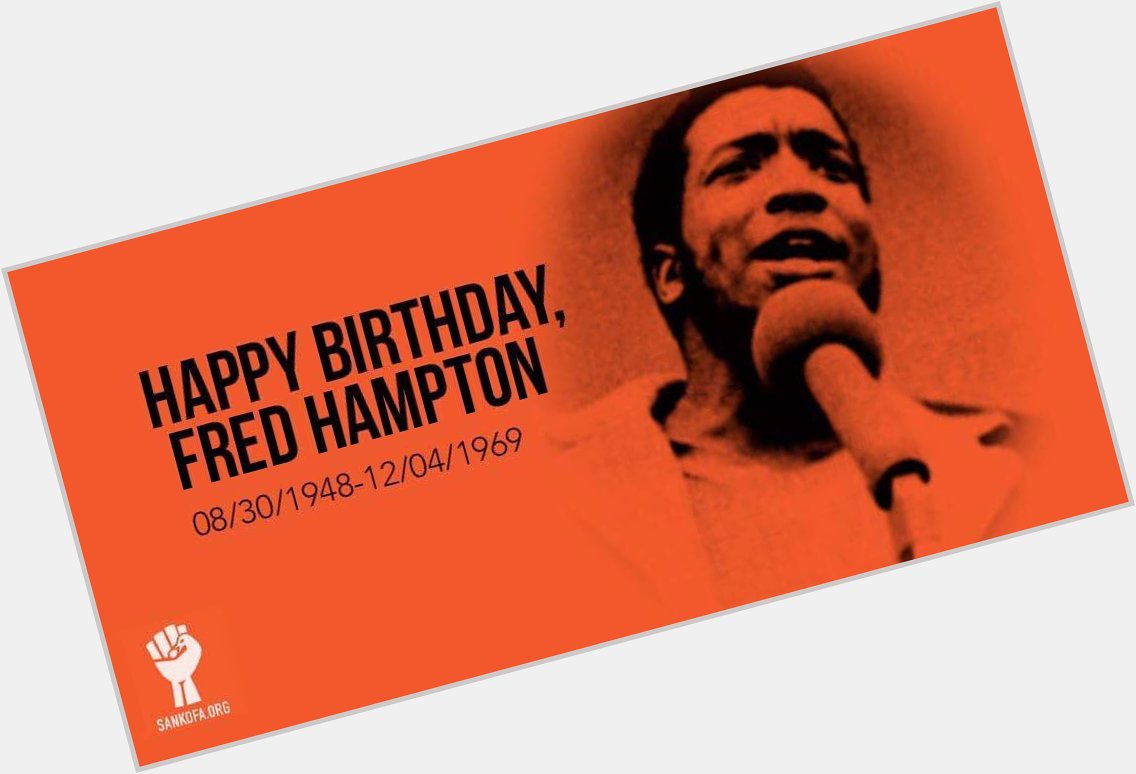 Happy Birthday, Fred Hampton.     