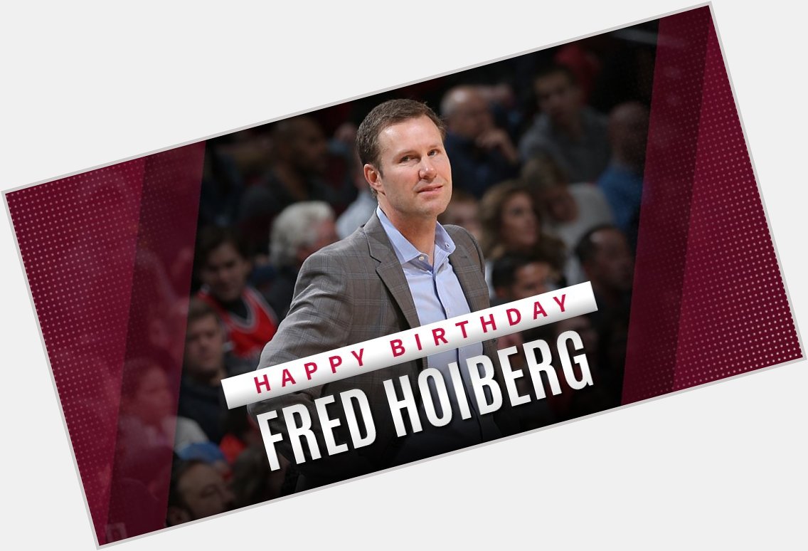 Happy Birthday to Head Coach Fred Hoiberg! 