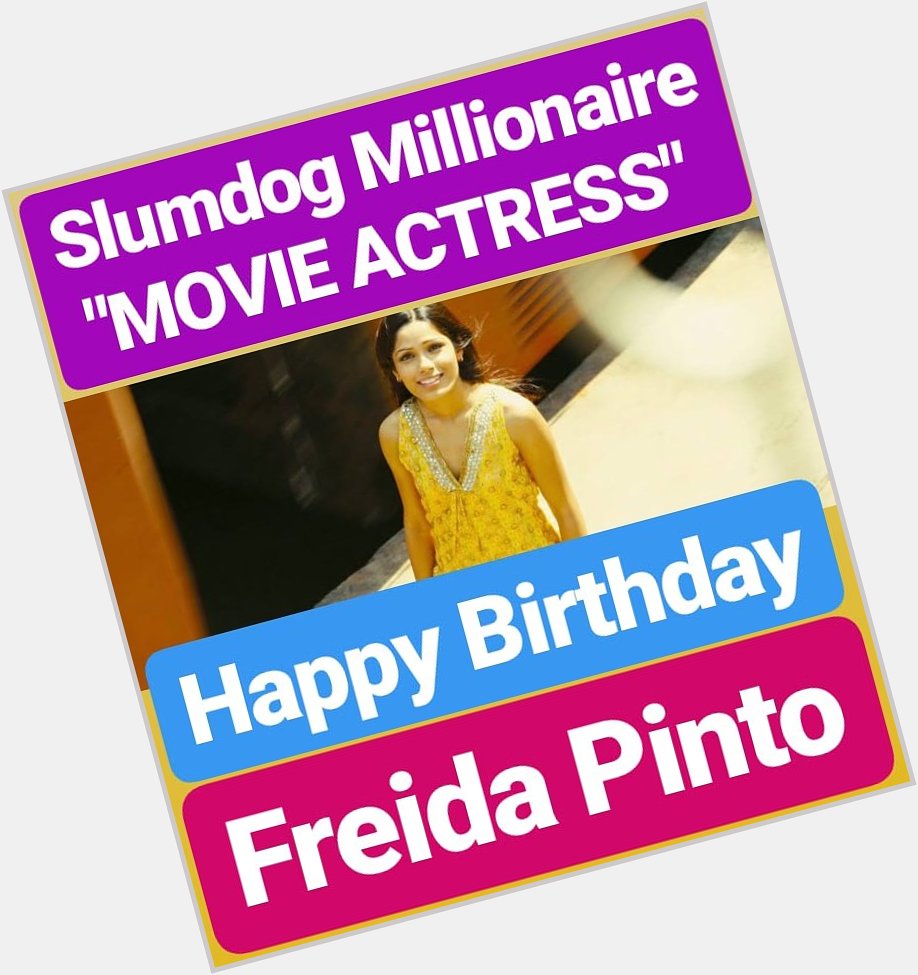 HAPPY BIRTHDAY 
Freida Pinto
Slumdog Millionaire ACTRESS 