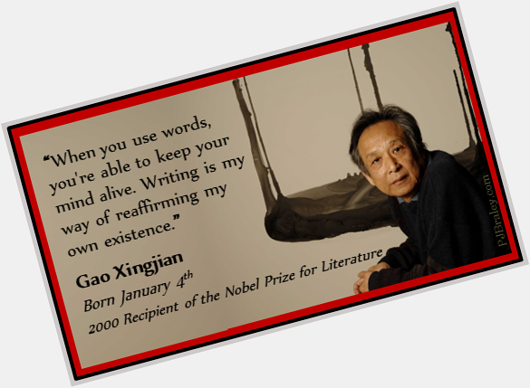 Happy Gao Xingjian, novelist, playwright and 2000 Prize for Literature recipient.  