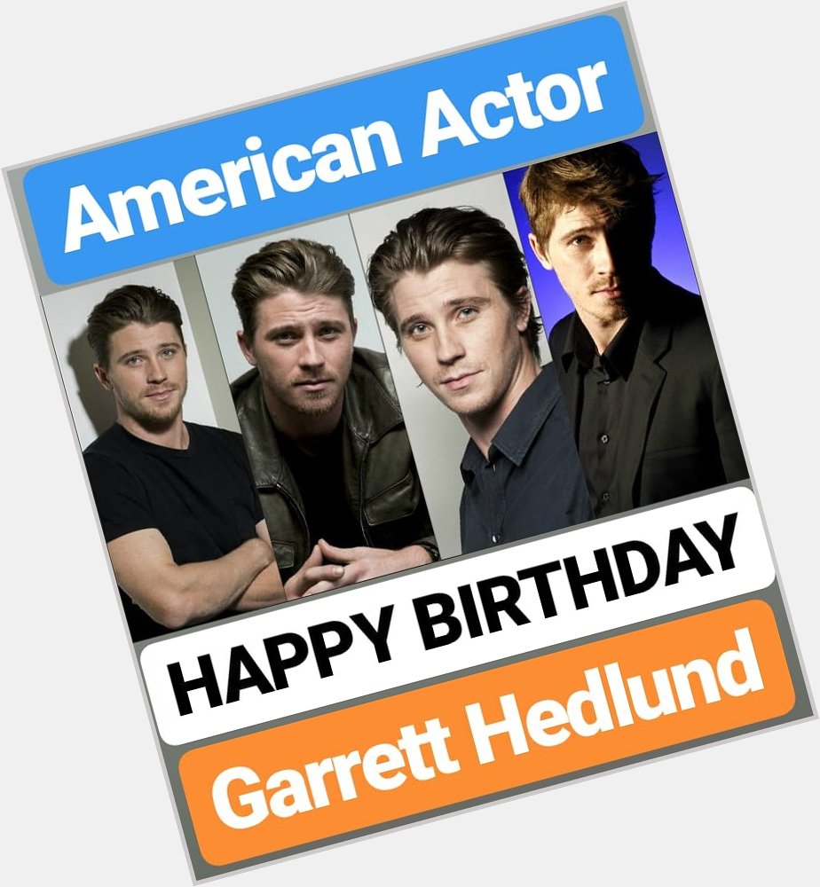 HAPPY BIRTHDAY 
Garrett Hedlund
FAMOUS AMERICAN ACTOR 