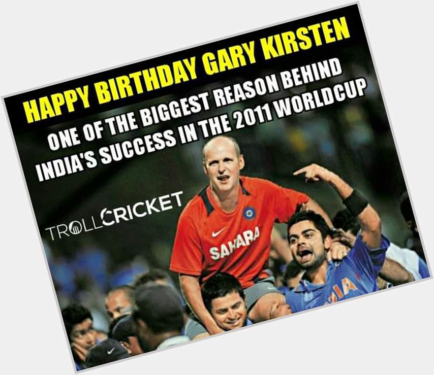  Happy bday India\s worldcup winning coach Gary Kirtsen   :) :) 