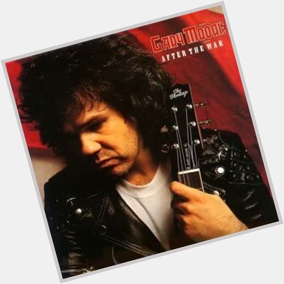 Happy Birthday Gary Moore            After The War            