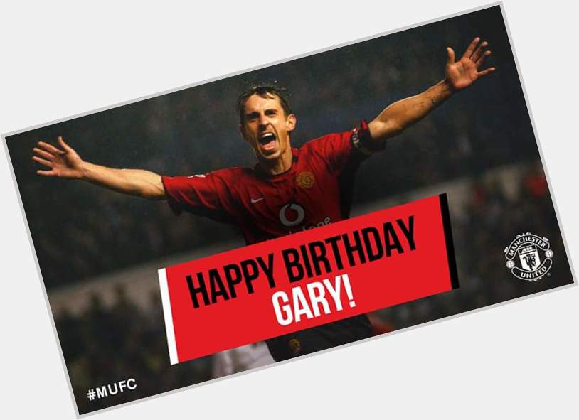 Happy birthday to United legend Gary Neville! Have a fantastic day!   