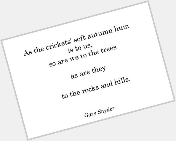 Happy birthday, poet Gary Snyder! A voice for the Earth for decades, and still writing at 87. 