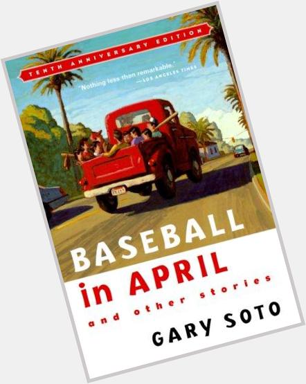 Happy Birthday Gary Soto.  (KT1467 Author Study) Baseball in April and Other Stories. 