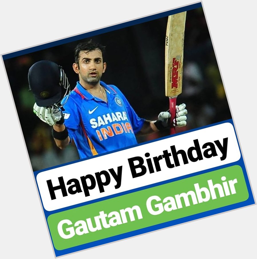 HAPPY BIRTHDAY 
Gautam Gambhir  
