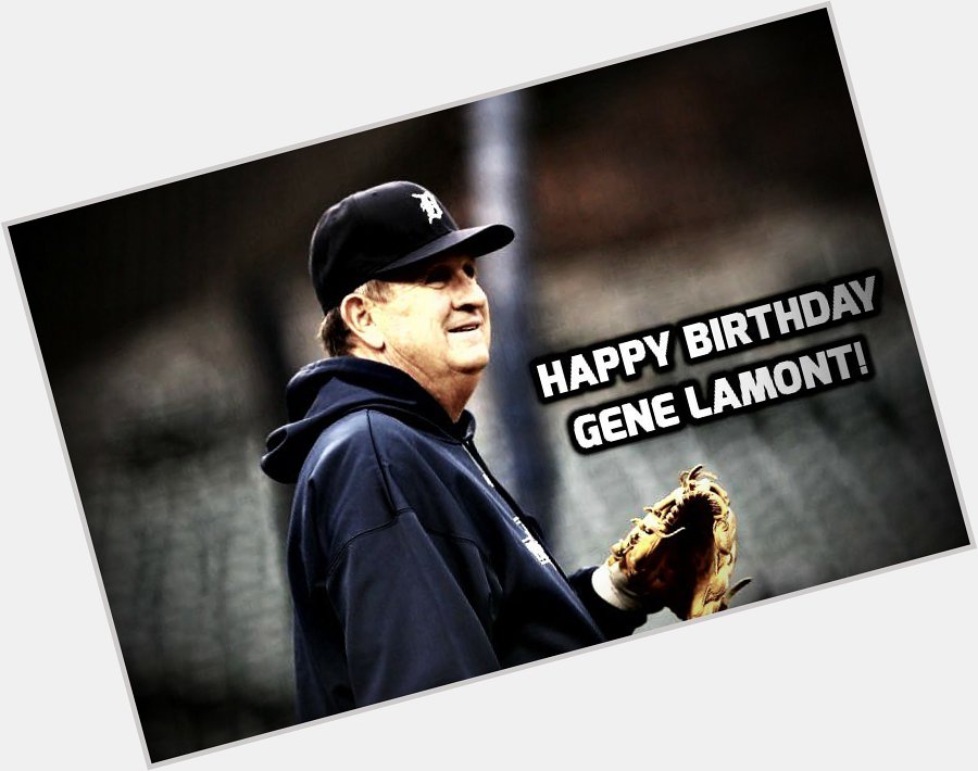 Happy birthday Gene Lamont 