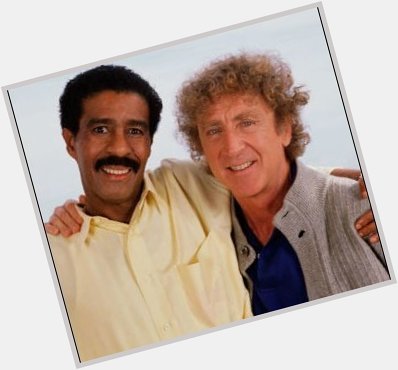 The world is a lot less funny, without them, Richard Pryor and Gene Wilder (Happy Birthday Gene) 