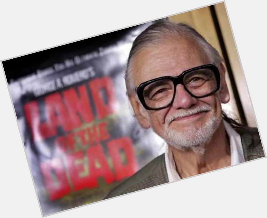 Happy Birthday George A. Romero Director of the Dead 
