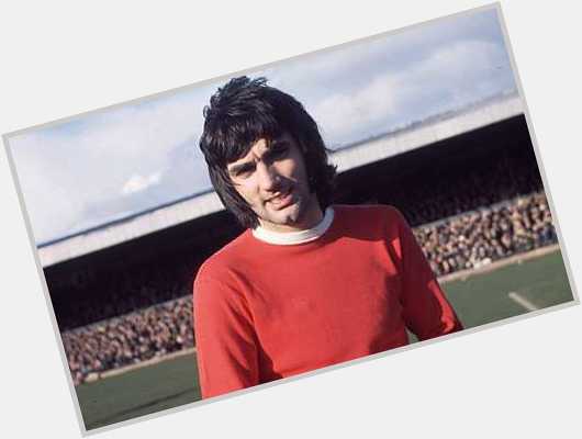 Today would have been George Best s 69th birthday. One of the greatest footballers who ever lived. Happy bday Georgie 