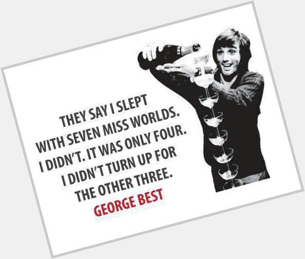 Maradona good; Pele better; George BEST! Happy birthday legend! 