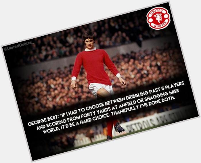 George Best,One of the Greats,if not the Greatest. Happy Birthday Legend !!! 