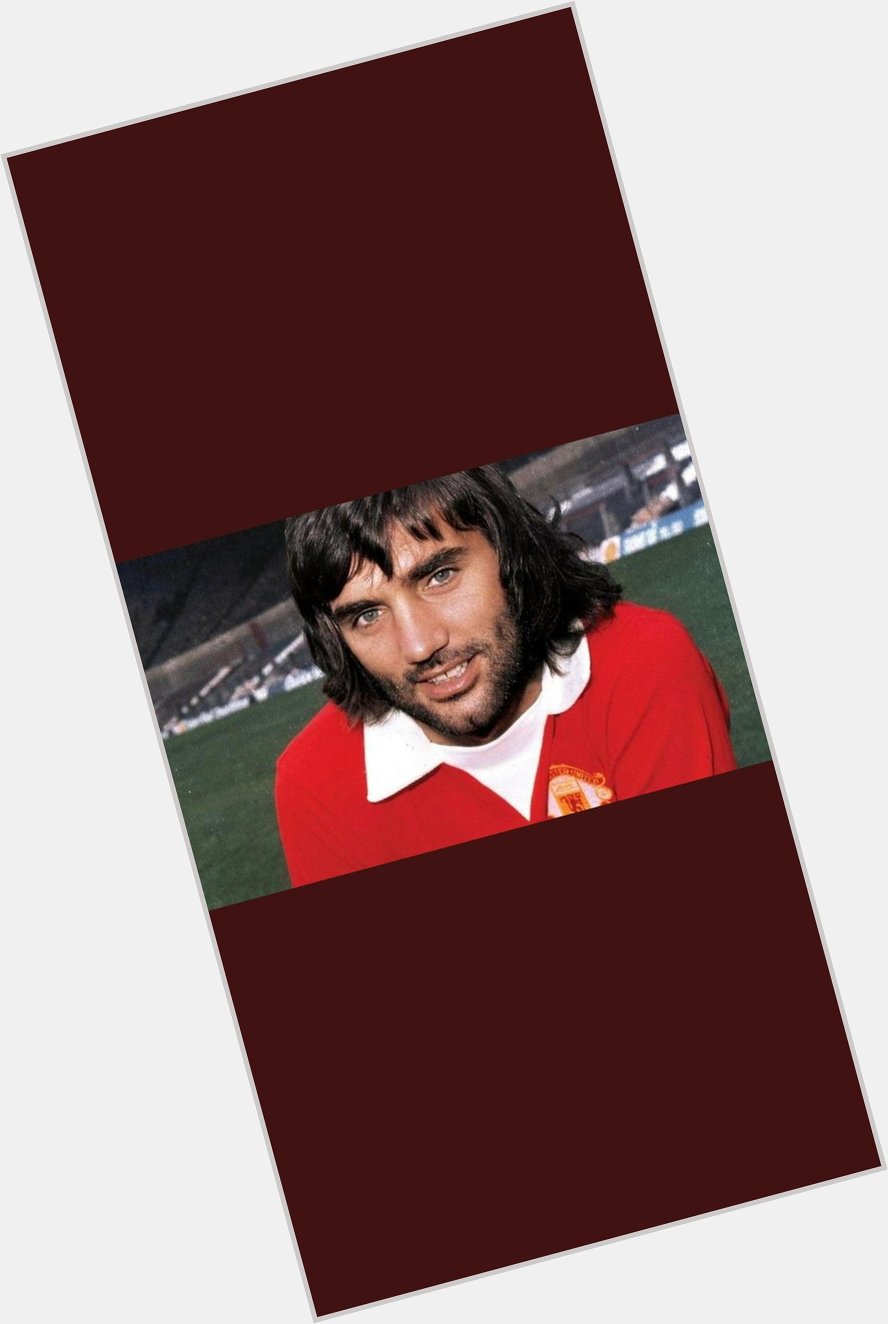 HAPPY BIRTHDAY GEORGE BEST ... 74 today.. gone but never forgotten, 