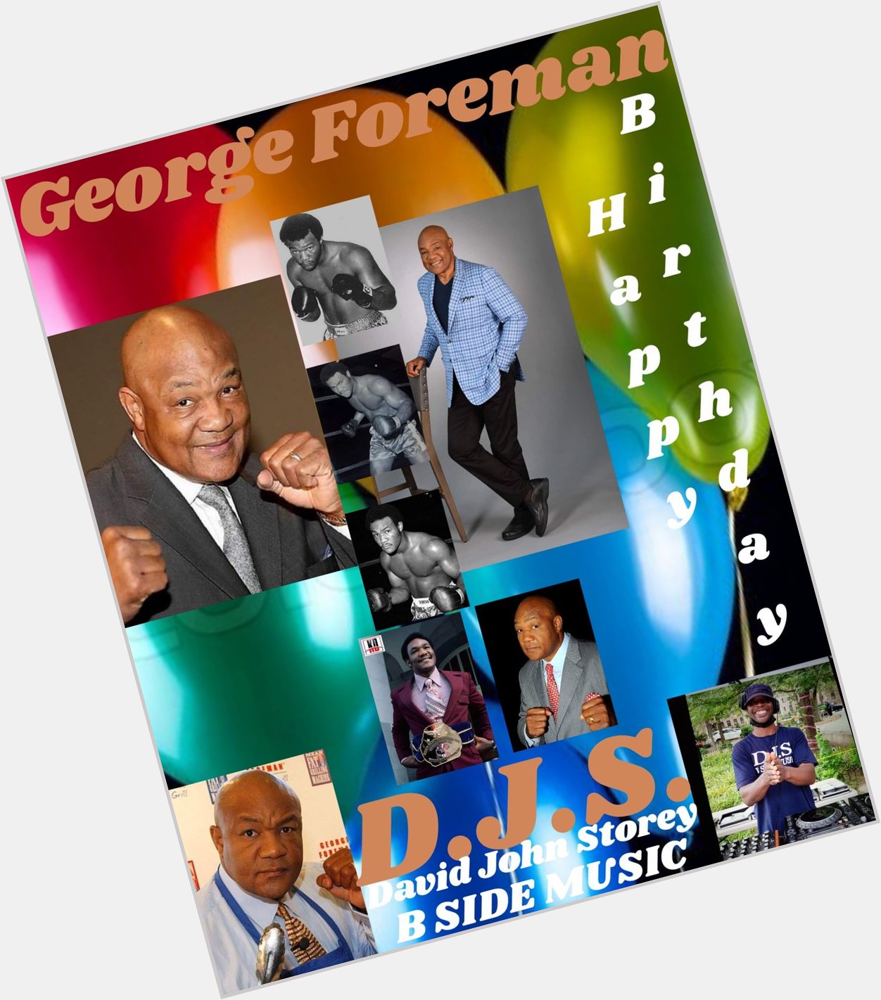I(D.J.S.) saying Happy Birthday to Former Heavyweight  Champion Boxer: \"GEORGE FOREMAN\"!!!! 