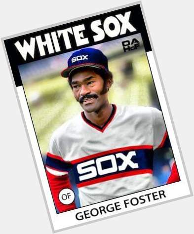 Happy birthday George Foster! Did I use the right pic LOL 