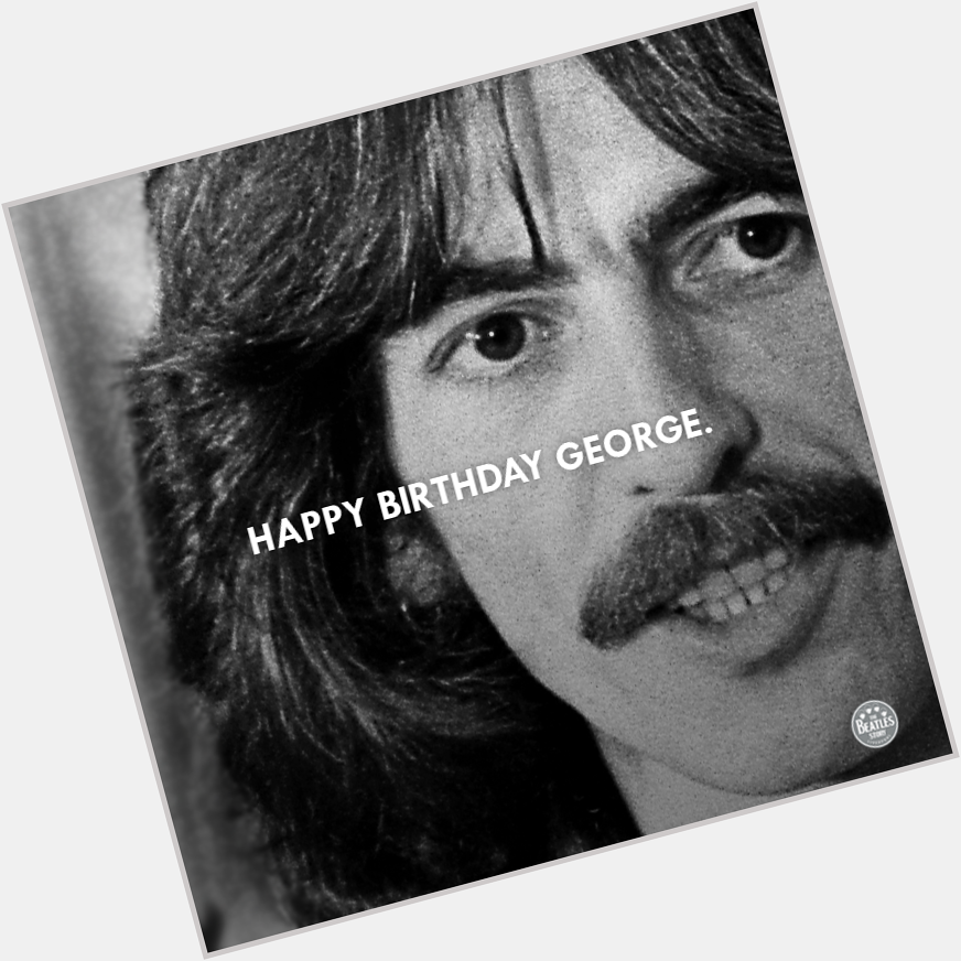 Happy birthday to George Harrison; George would have been 72 today. 