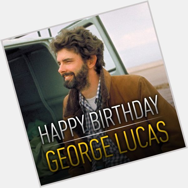 Happy Birthday, George Lucas! Your stories continue to inspire this galaxy, and one far, far away. 