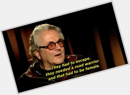 [George Miller talking about Mad Max: Fury Road]

happy birthday to our leader 