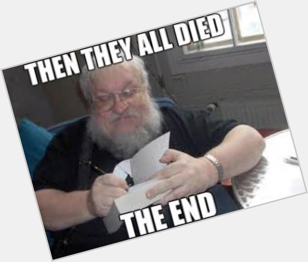 Happy birthday George RR Martin-FINISH THE BOOK. Have a great day-FINISH THE BOOK. Enjoy your cake-FINISH THE BOOK. 
