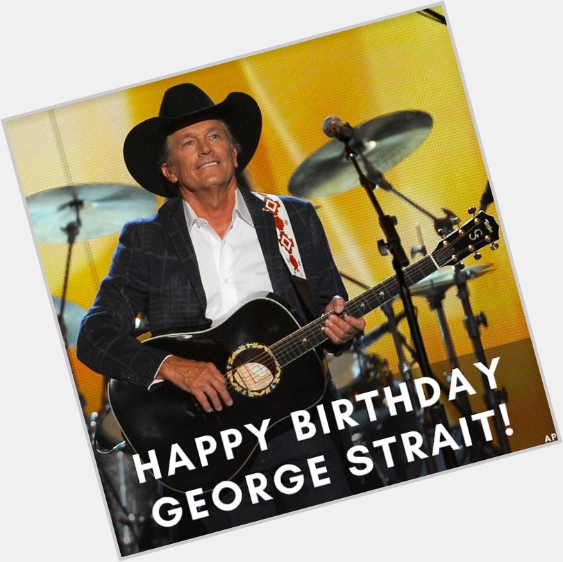 HAPPY BIRTHDAY GEORGE STRAIT!  The king of country music turns 68 today!  What\s your favorite Strait song? 