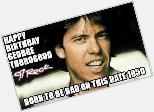 Happy Birthday to our pal George Thorogood. 