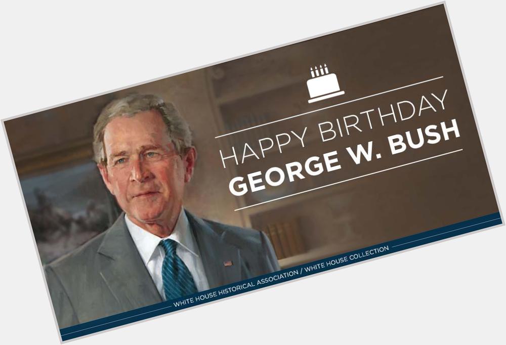Happy Birthday to George W. Bush, our 43rd president (2001-2009), born today in 1946. 
