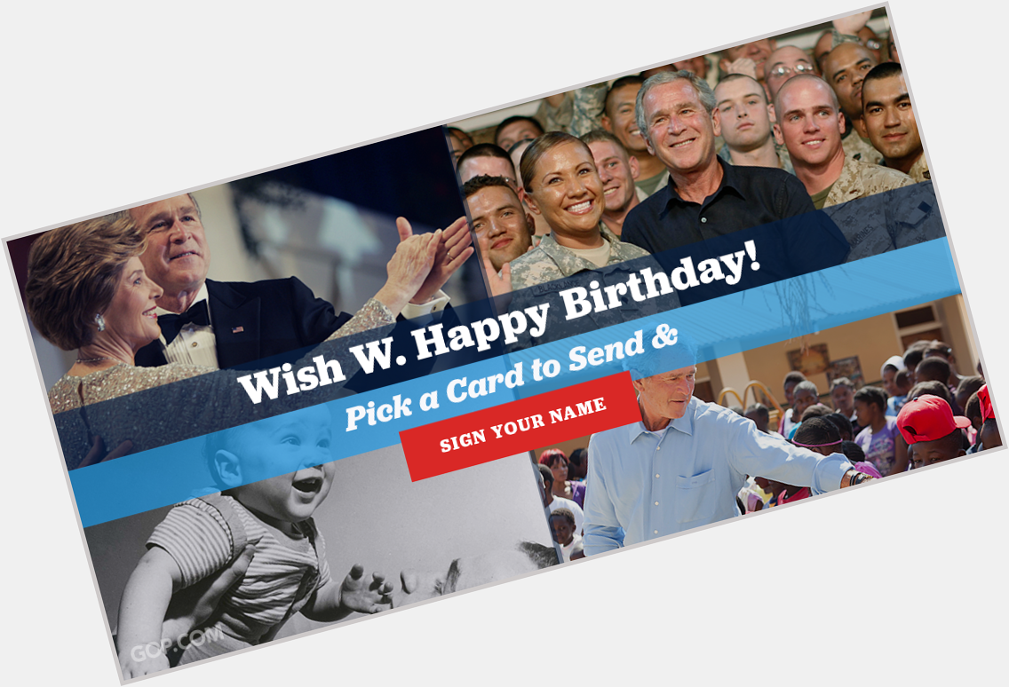 Help make George W Bush\s birthday extra special!  Pick your favorite card & sign your name. 