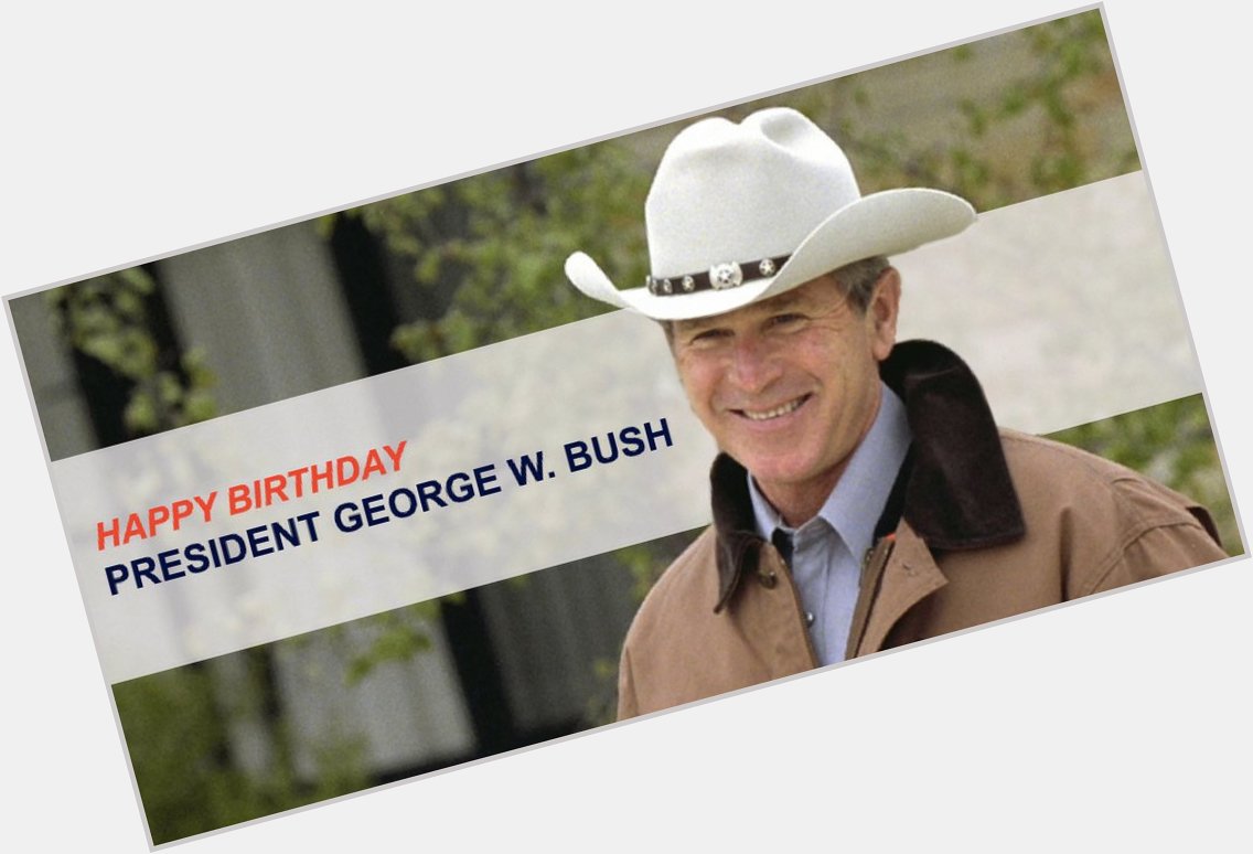 Wishing a happy birthday to President George W. Bush! 