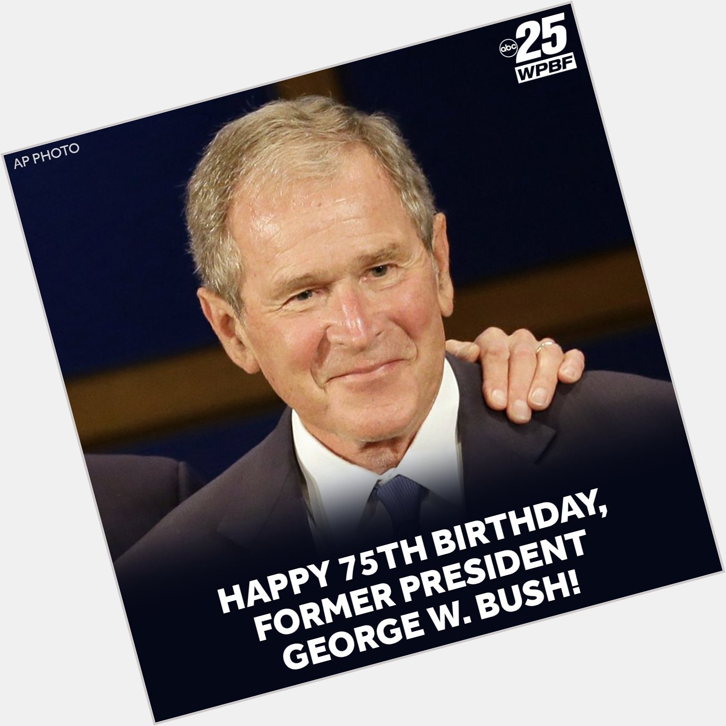  HAPPY BIRTHDAY! Former President George W. Bush celebrates his 75th birthday today! 
